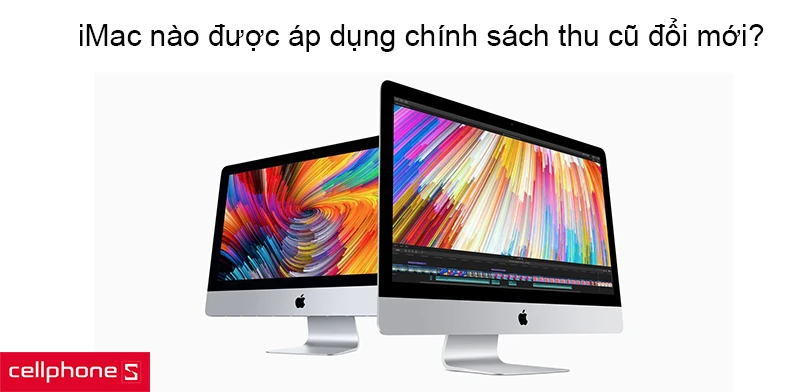 iMac nào được áp dụng chính sách thu cũ đổi mới?