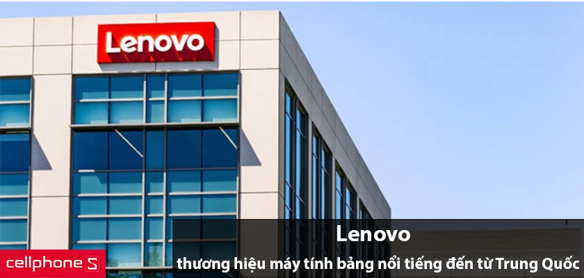 Máy tính bảng Lenovo - Brand Name có tiếng tới từ Trung Quốc