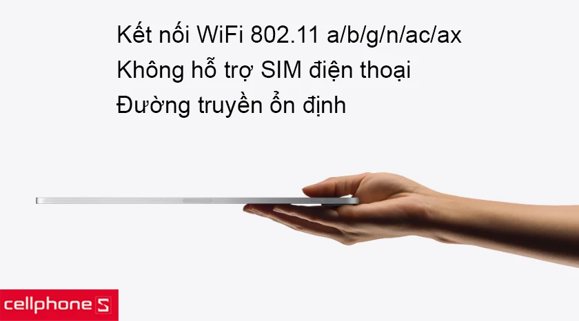 Sử dụng kết nối WiFi chuẩn 802.11 a/b/g/n/ac/ax dual-band ổn định, thoải mái lướt web