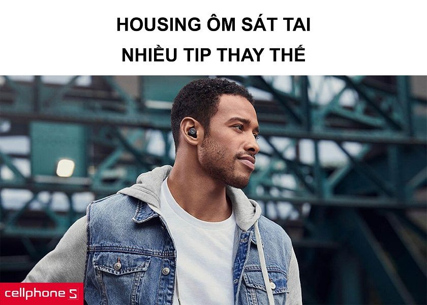 Housing thiết kế ôm sát vành tai cùng khả năng tuỳ biến tip tai nghe nhanh chóng