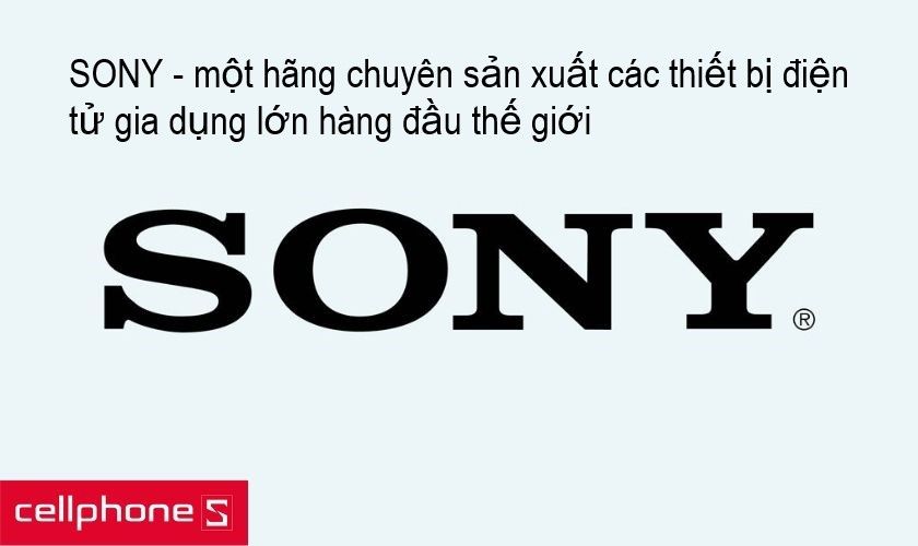 Sony – Tên tuổi lớn về thiết bị điện tử gia dụng và các món đồ công nghệ