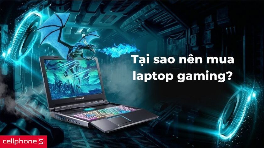 Tại sao nên mua laptop gaming?