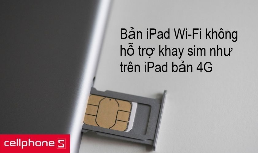 iPad chỉ hỗ trợ wifi sẽ không có khe cắm thẻ SIM để có thể kết nối mạng 4G