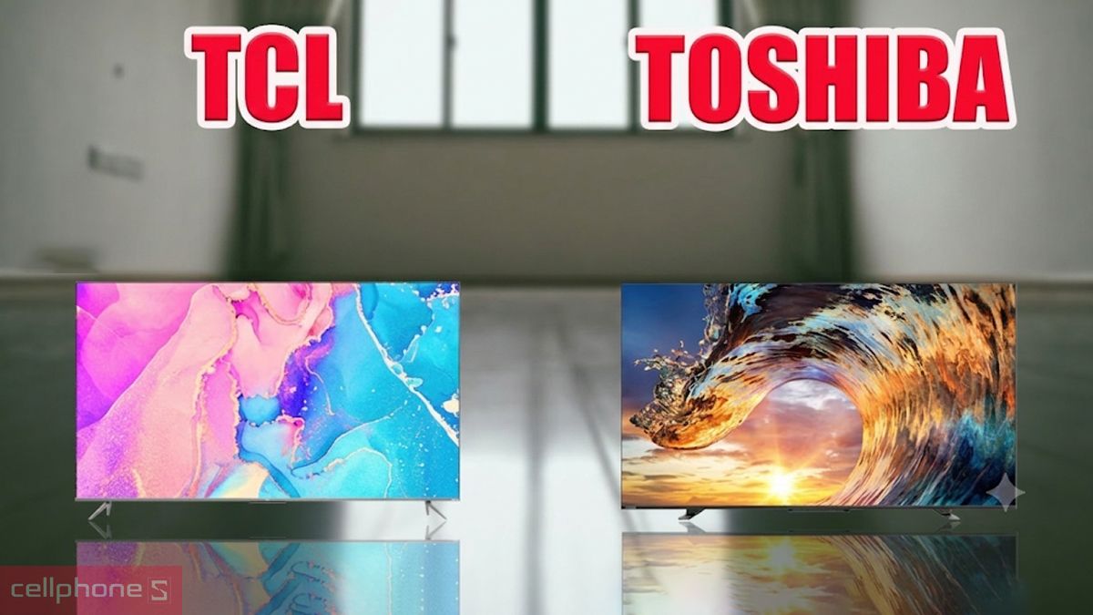 So sánh TV Toshiba và TCL