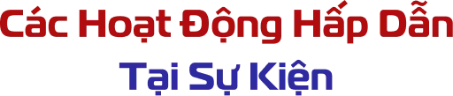 Các Hoạt Động Hấp Dẫn Tại Sự Kiện