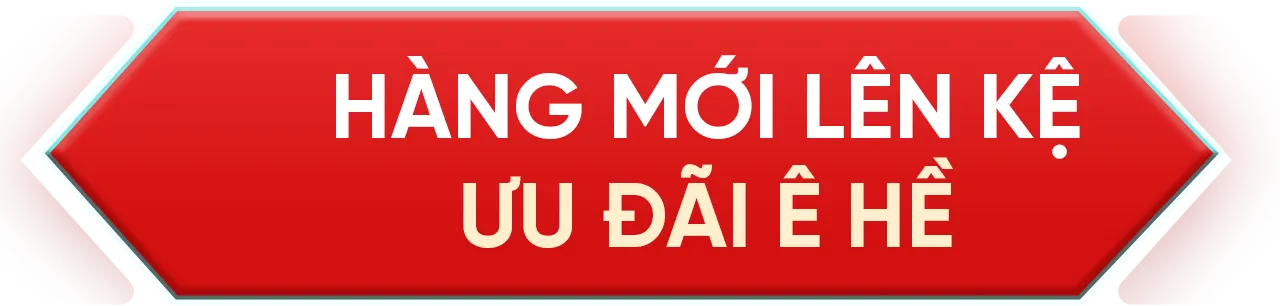 Hàng mới lên kệ, ưu đãi “ê hề”