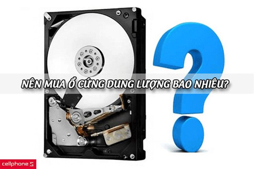 Dung lượng ổ cứng bao nhiêu là phù hợp?