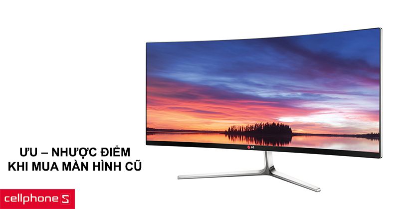 Ưu – nhược điểm khi mua màn hình cũ