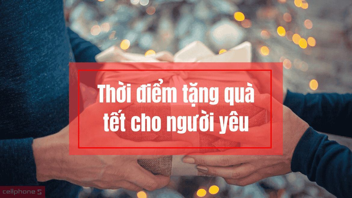 Thời điểm tặng quà tết cho người yêu